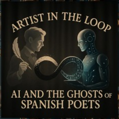 “Artist in the Loop: AI and the Ghosts of Spanish Poets"